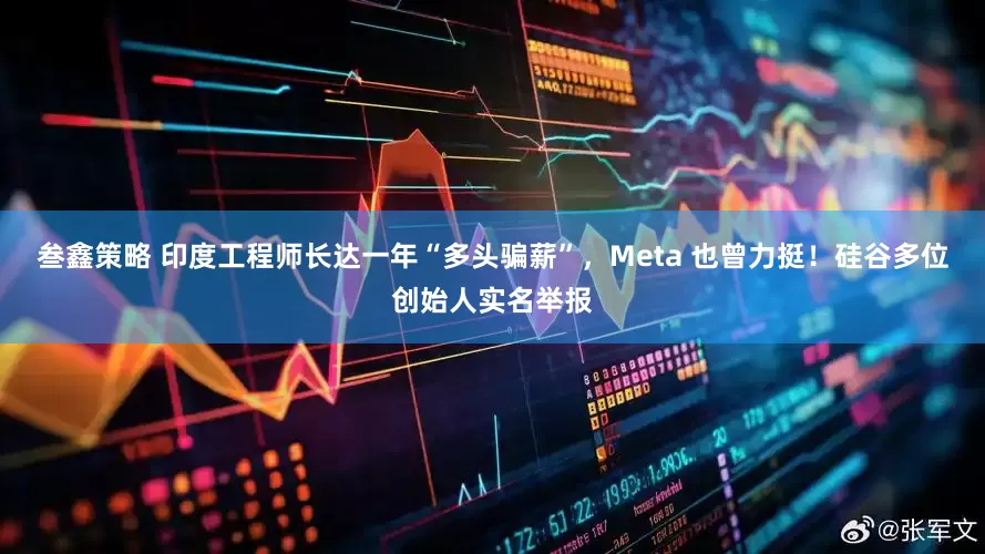叁鑫策略 印度工程师长达一年“多头骗薪”，Meta 也曾力挺！硅谷多位创始人实名举报