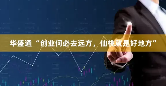 华盛通 “创业何必去远方，仙桃就是好地方”