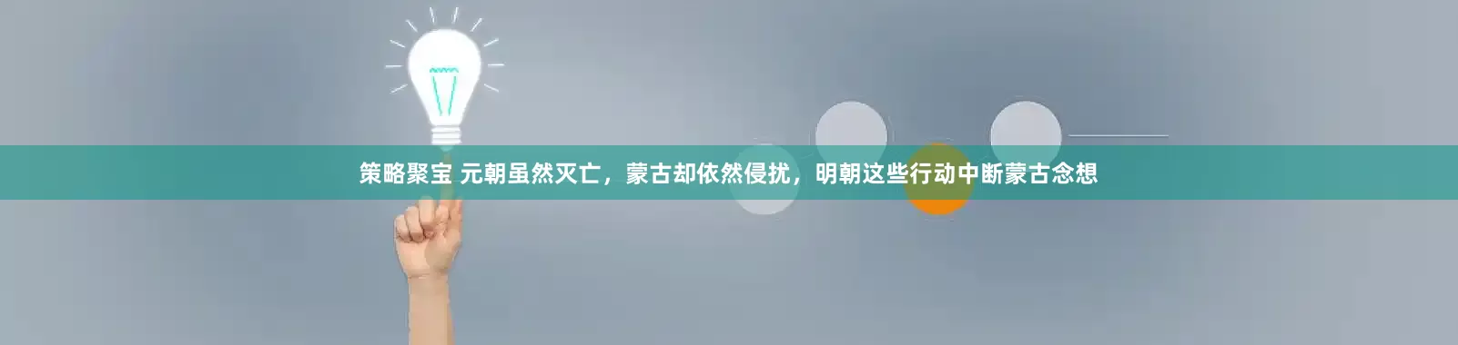 策略聚宝 元朝虽然灭亡，蒙古却依然侵扰，明朝这些行动中断蒙古念想