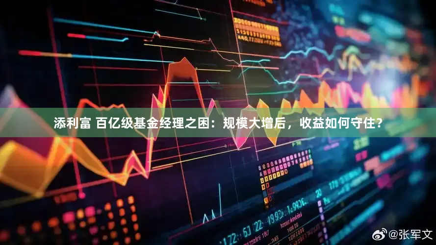 添利富 百亿级基金经理之困：规模大增后，收益如何守住？